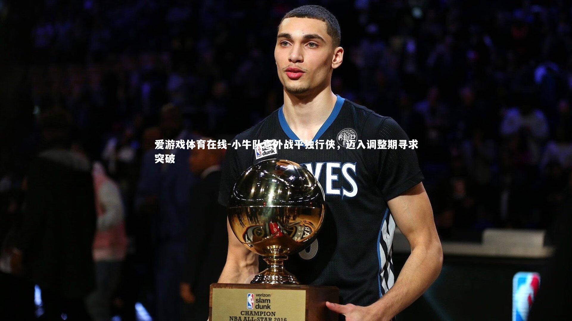 爱游戏体育在线-小牛队意外战平独行侠,迈入调整期寻求突破