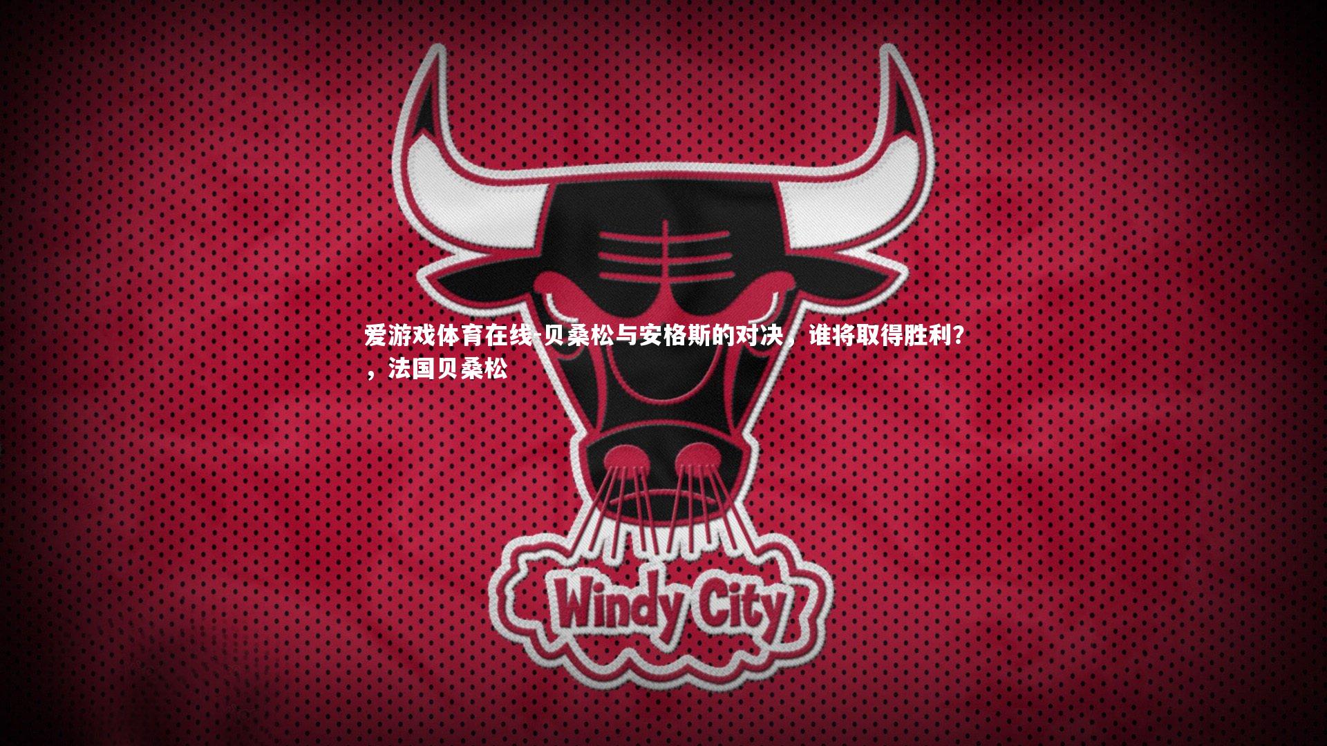 爱游戏体育在线-贝桑松与安格斯的对决，谁将取得胜利？，法国贝桑松