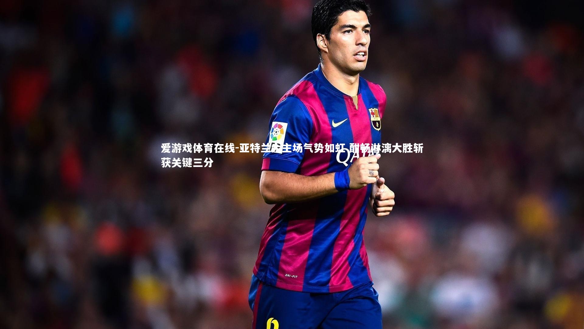 亚特兰大主场气势如虹 酣畅淋漓大胜斩获关键三分