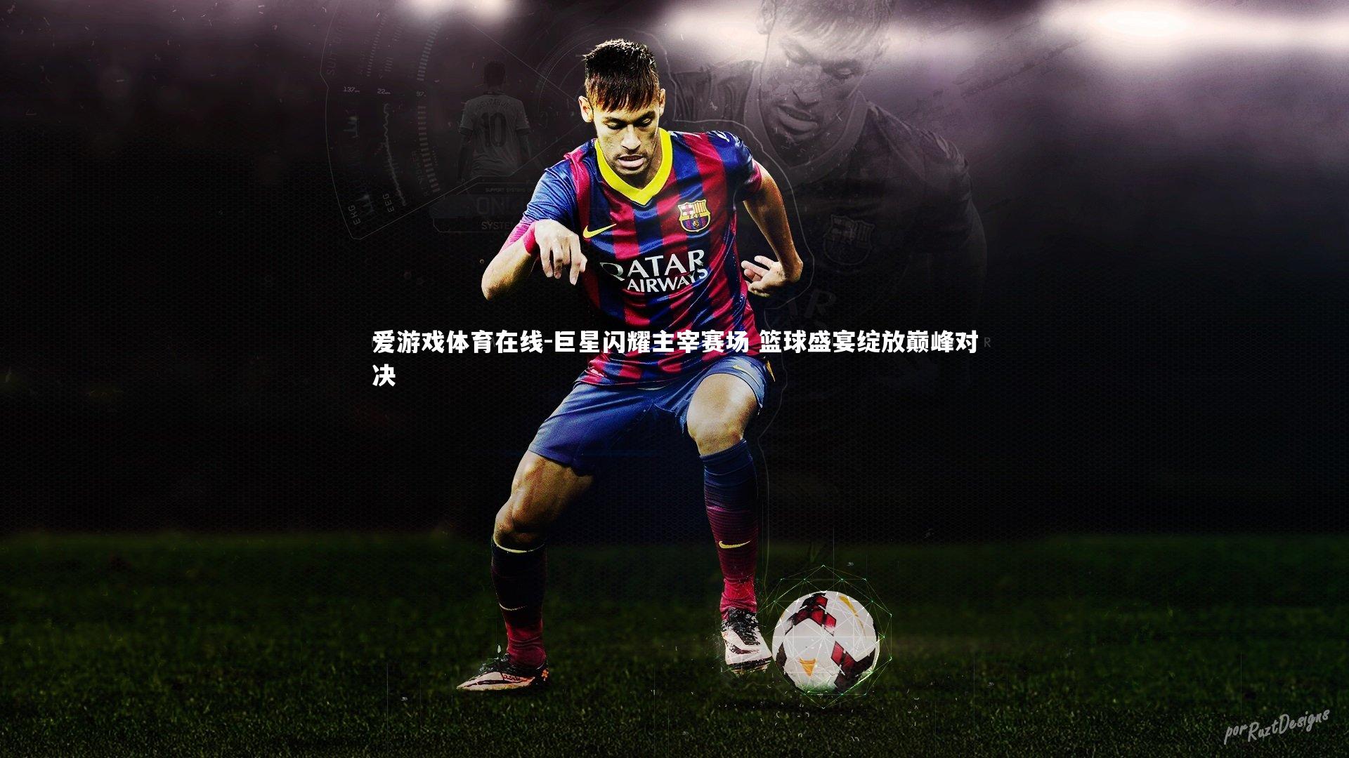 巨星闪耀主宰赛场 篮球盛宴绽放巅峰对决